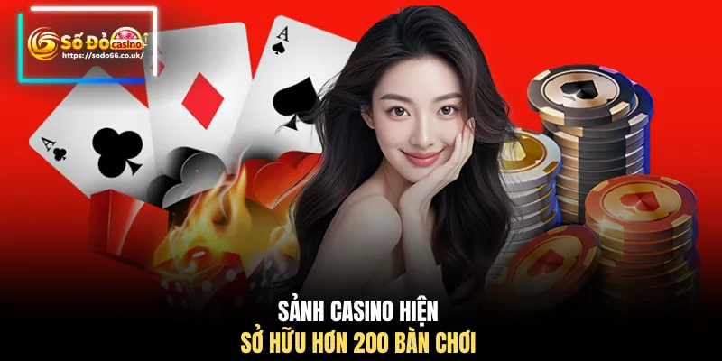Sảnh casino hiện sở hữu hơn 200 bàn chơi